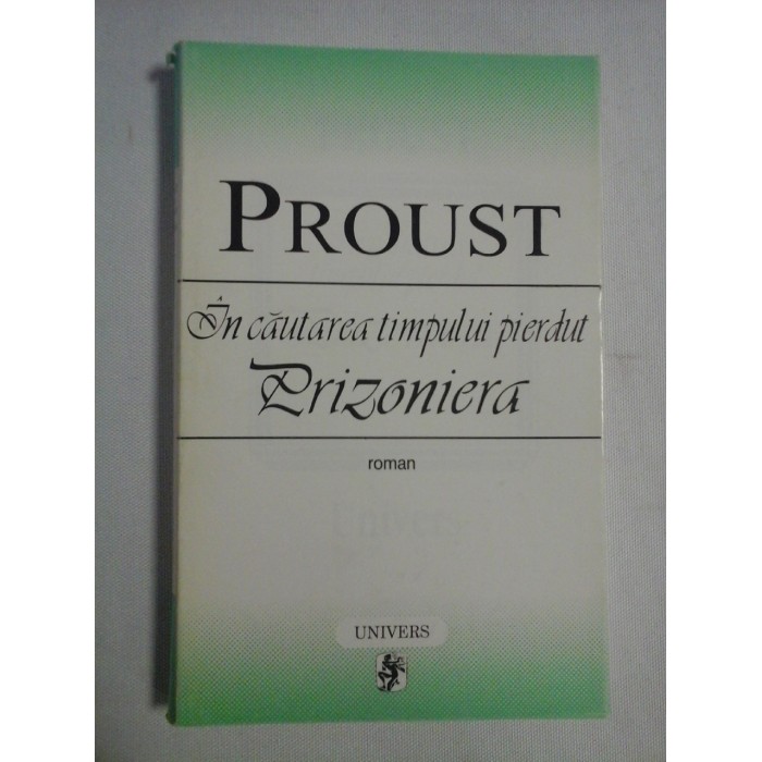 IN CAUTAREA TIMPULUI PIERDUT * PRIZONIERA (roman) - PROUST IN CAUTAREA TIMPULUI PIERDUT * PRIZONIERA (roman) - PROUST